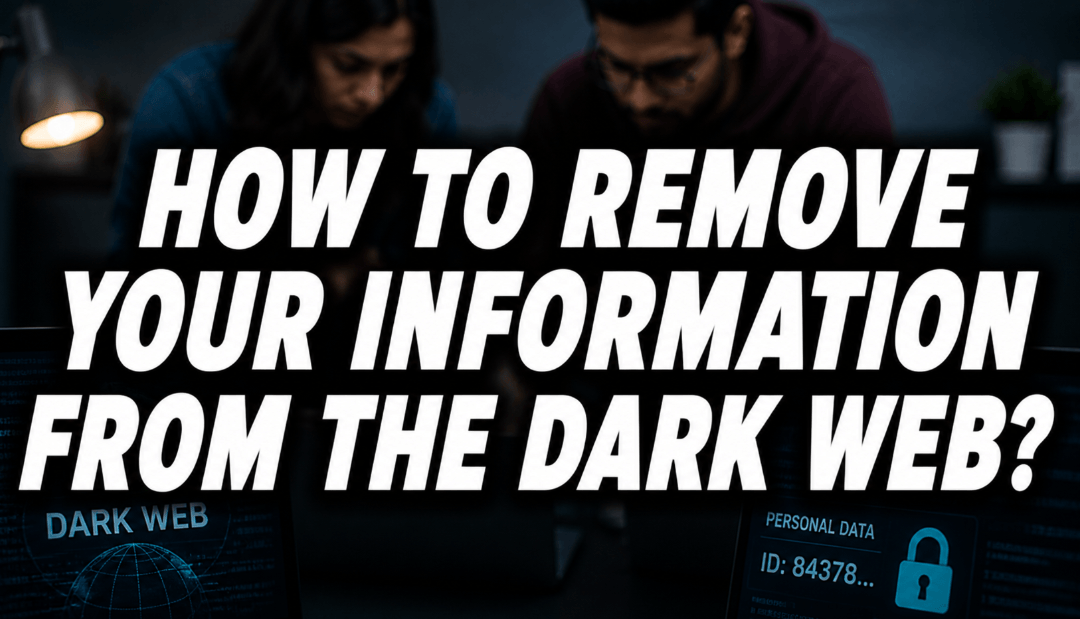 how to remove your information from the dark web feature image with large text overlay and cybersecurity visuals on screens
